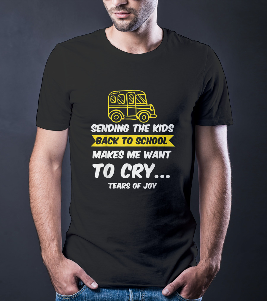 Sending The Kids Back To School Makes Me Want To Cry Tears Of Joy With School Bus T-Shirt