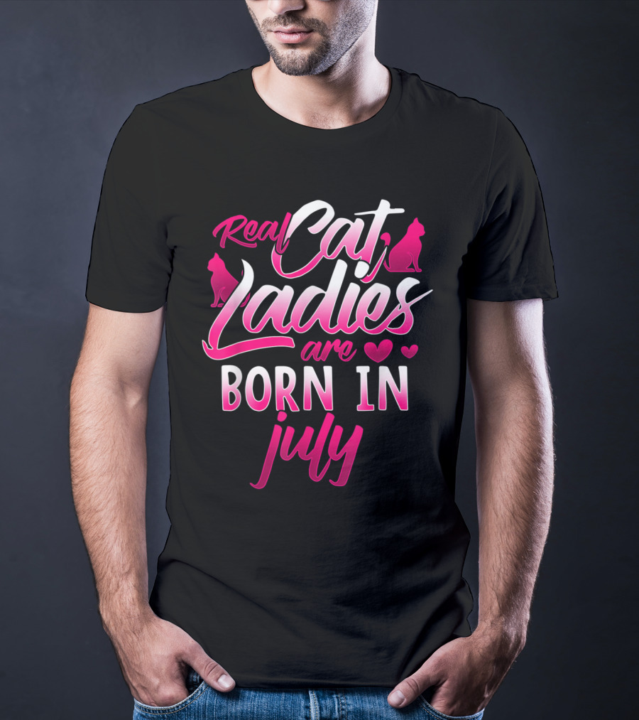 Real Cat Ladies Are Born In July Cute Cat Lover Birthday T-Shirt