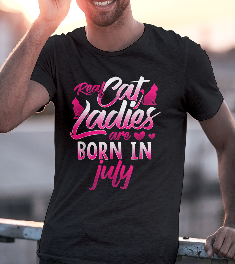 Real Cat Ladies Are Born In July Cute Cat Lover Birthday T-Shirt