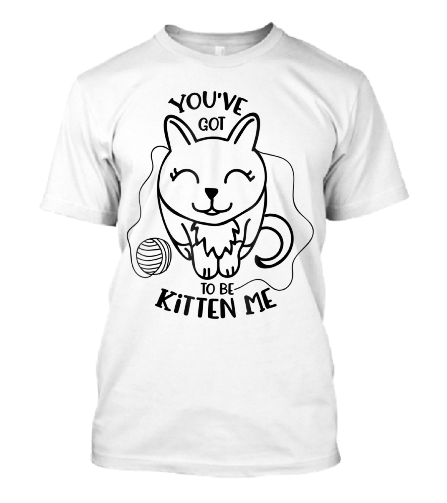 Funny Cat Lover You've Got To Be Kitten Me With Kitty T-Shirt