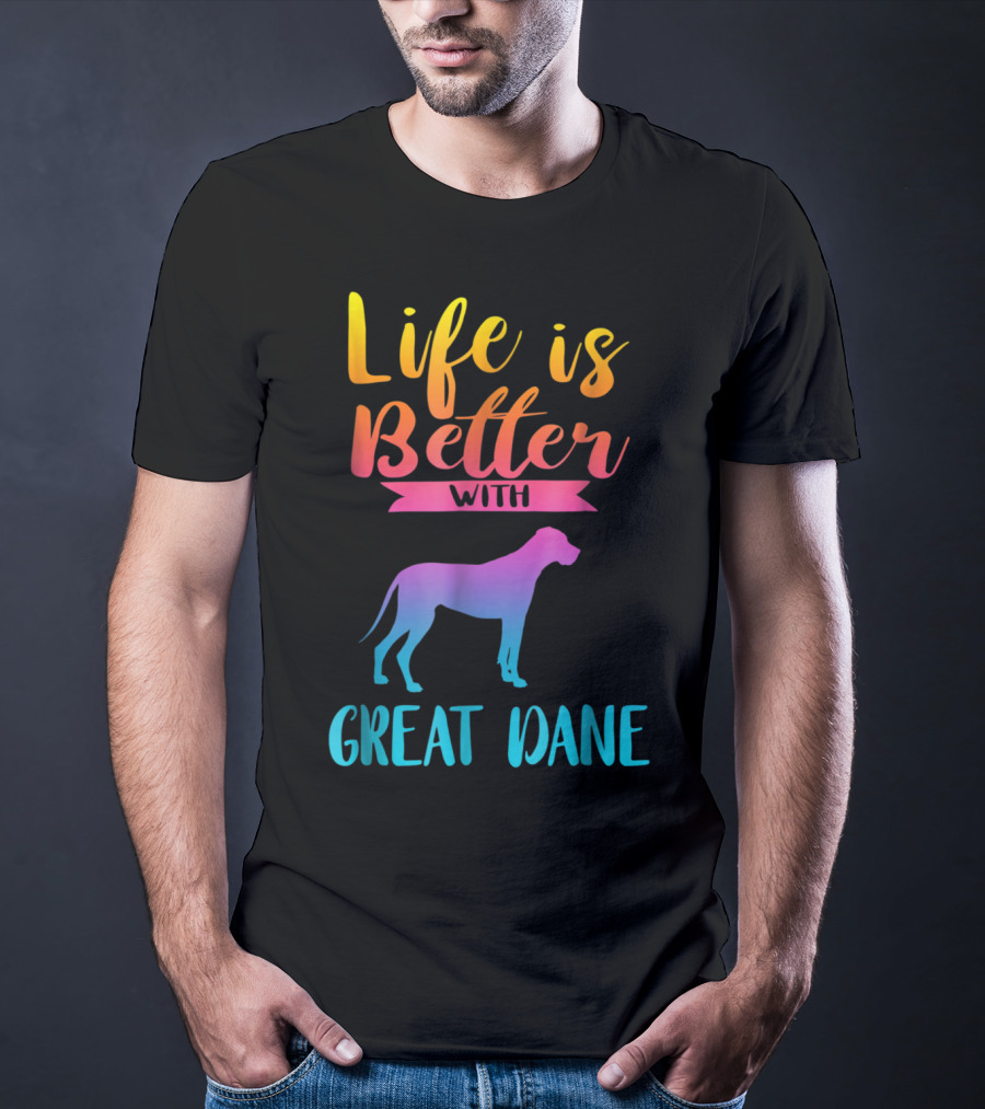 Life Is Better With Great Dane Dog Lovers Gifts T-Shirt