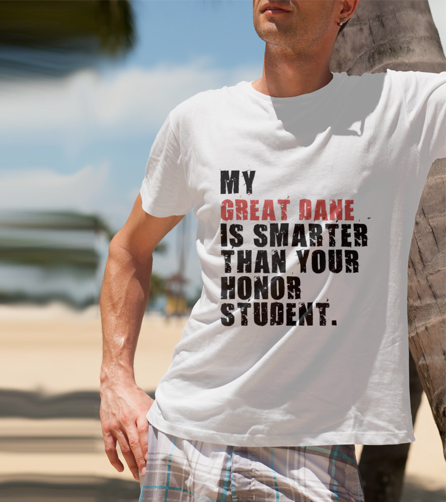 My Great Dane Is Smarter Than Your Honor Student T-Shirt