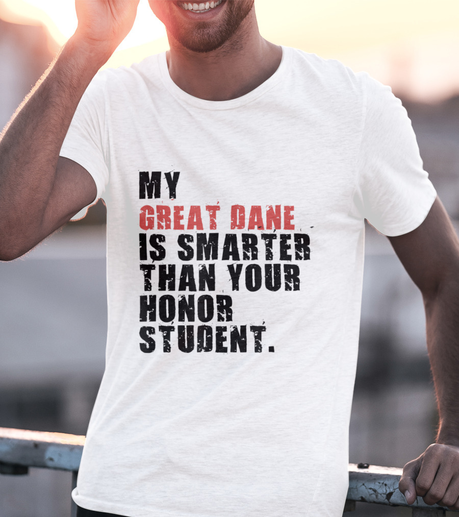 My Great Dane Is Smarter Than Your Honor Student T-Shirt