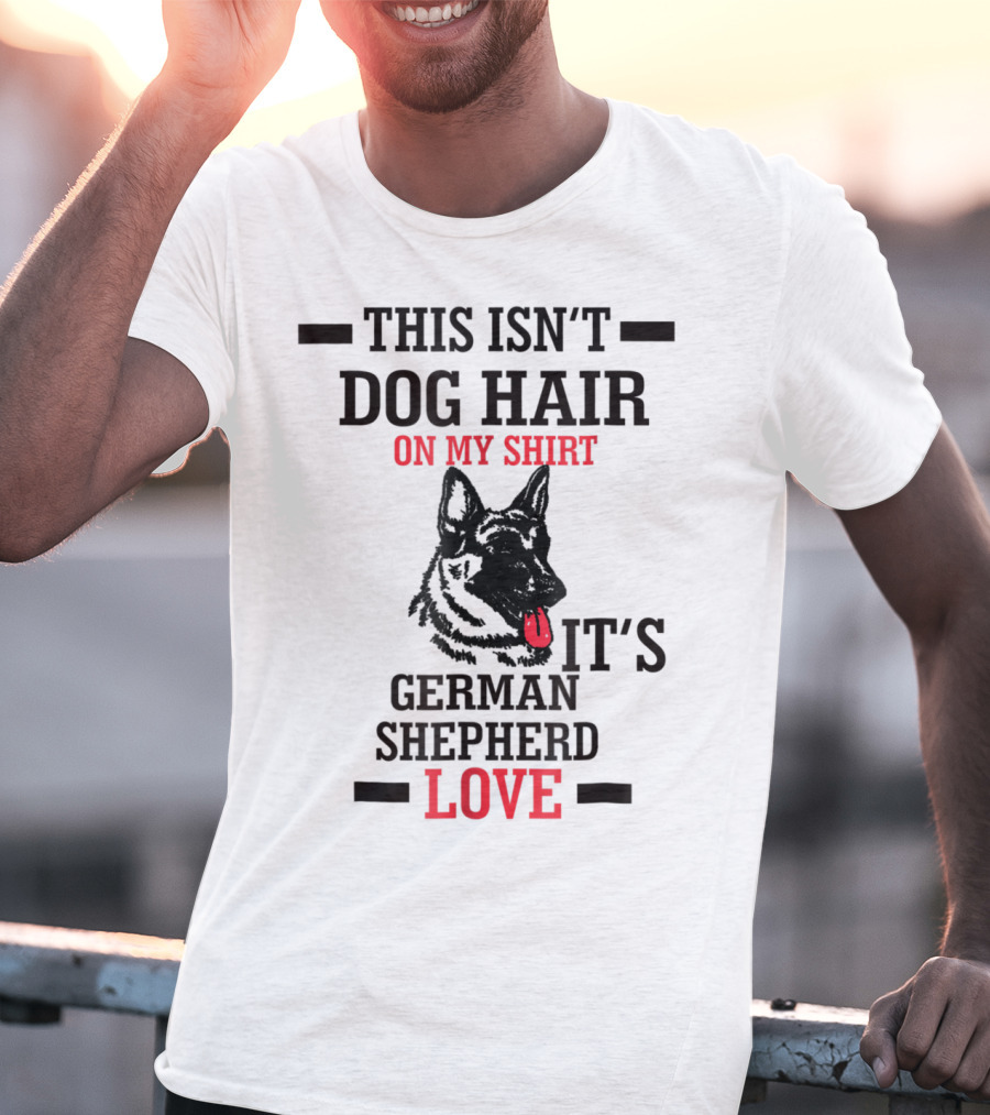 This Isn't Dog Hair On My Shirt It's German Shepherd Love T-Shirt