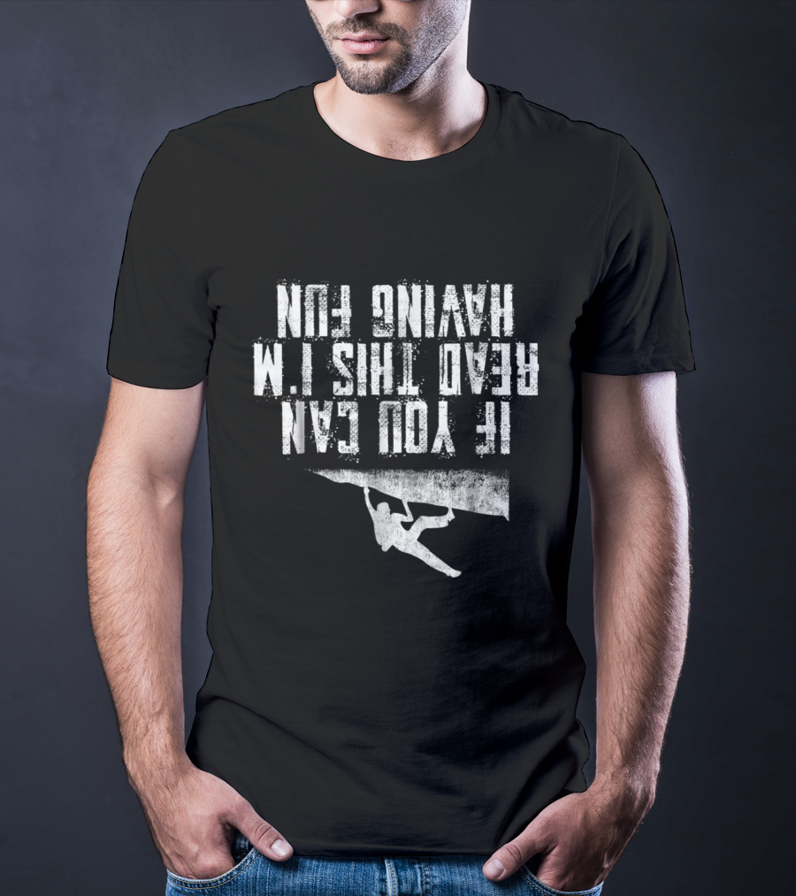 If You Can Read This I'm Having Fun Rock Climbing T-Shirt