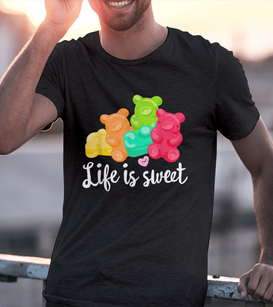 Life Is Sweet Gummy Bears Soft Sugar Candy Fruity Juicy T-Shirt