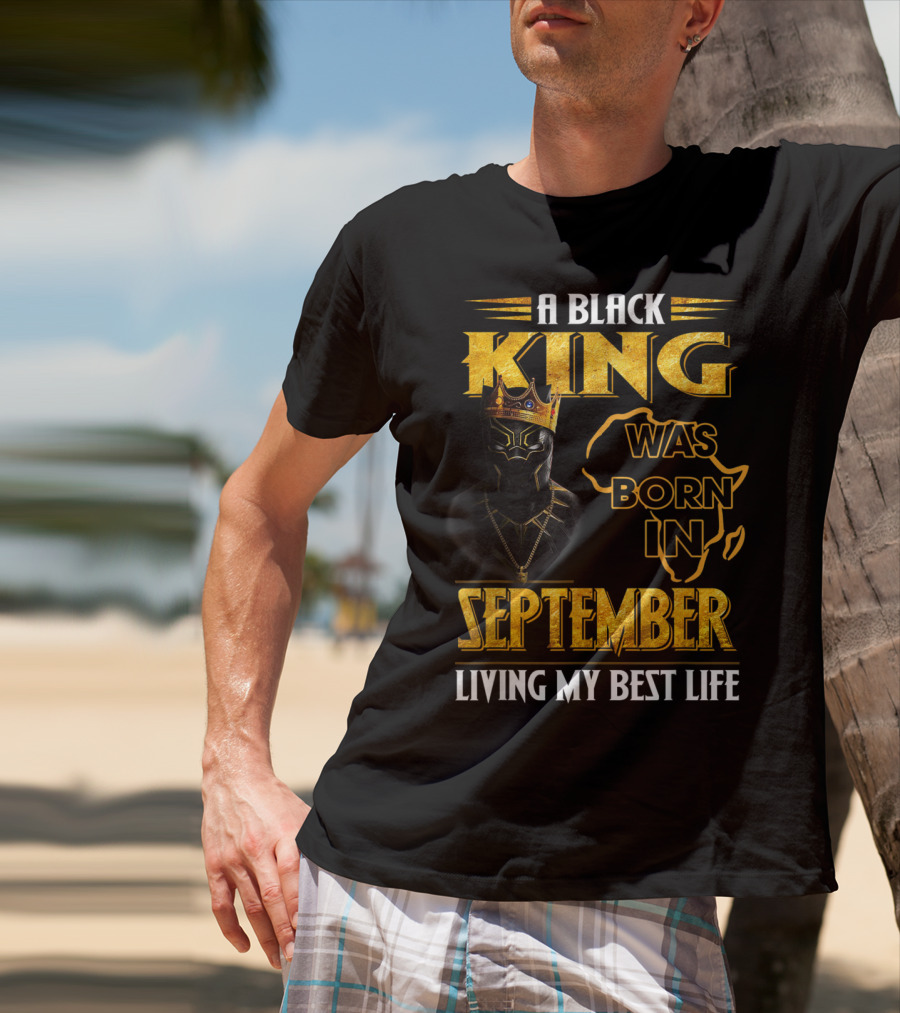 A Black King Was Born In September Living My Best Life Africa Map And Crown Elements T-Shirt