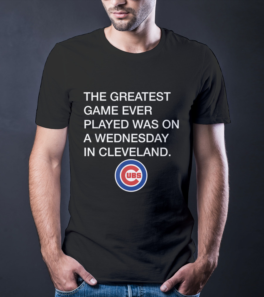 The Greatest Game Ever Played Was On A Wednesday In Cleveland Cubs T-Shirt