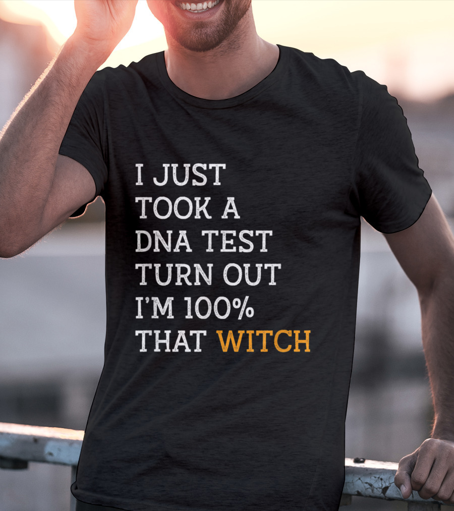 I Just Took A DNA Test Turn Out I'm 100% That Witch T-Shirt