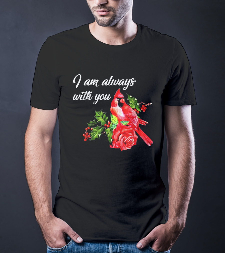 I Am Always With You Northern Cardinal Bird Holly Rose T-Shirt