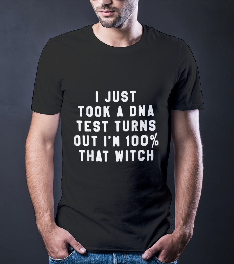 I Just Took A DNA Test Turns Out I'm 100 That Witch T-Shirt