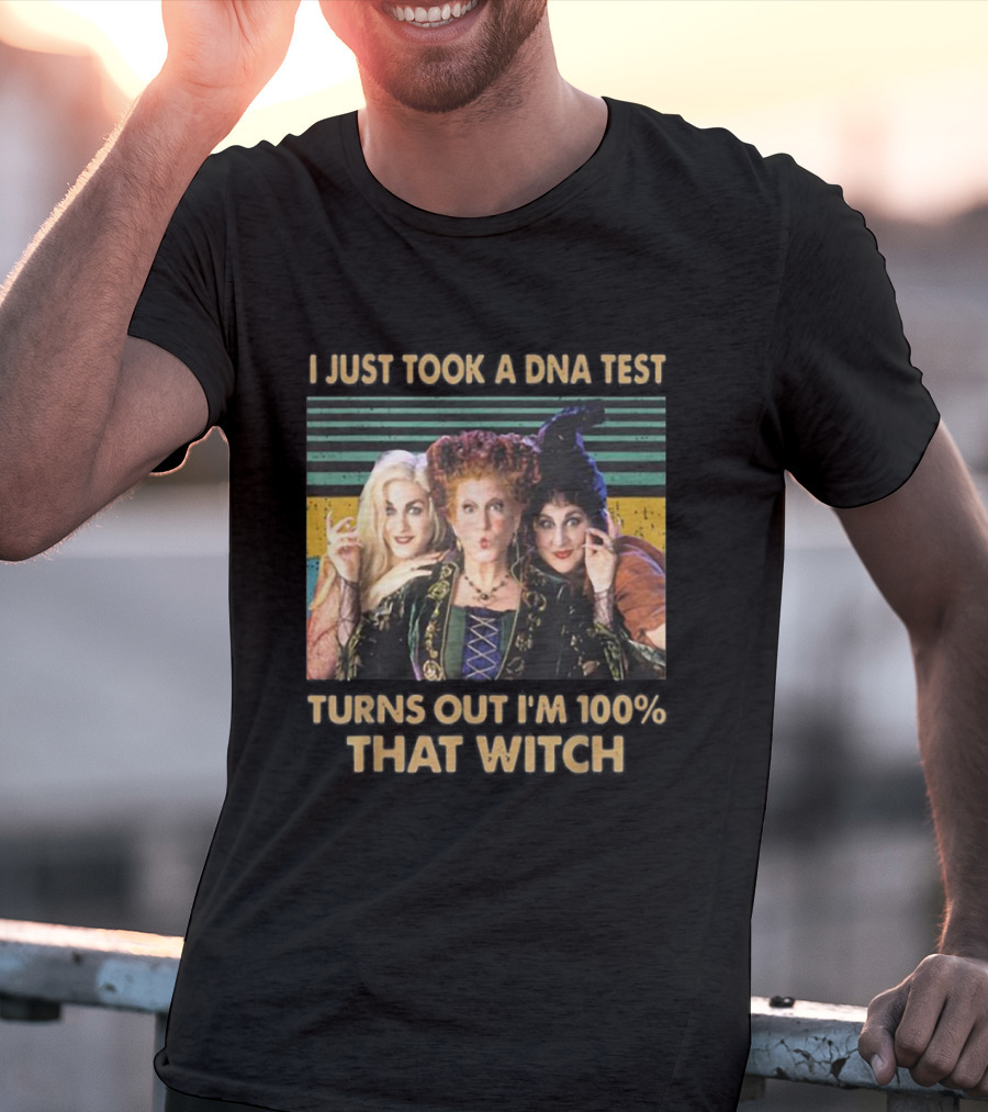 I Just Took A DNA Test Turns Out I'm 100% That Witch Hocus Pocus Sanderson Sisters T-Shirt