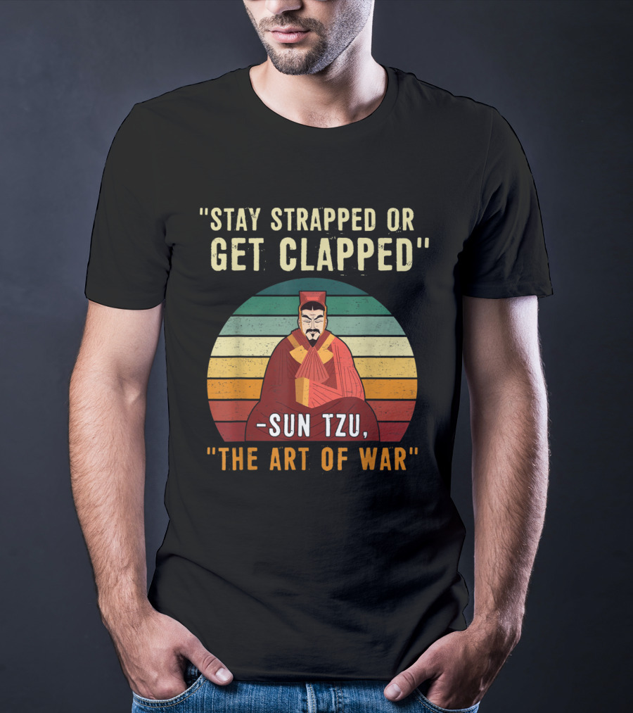 Stay Strapped Or Get Clapped Sun Tzu The Art Of War T-Shirt