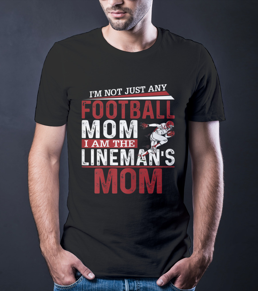 I'm Not Just Any Football Mom I Am The Lineman's Mom T-Shirt