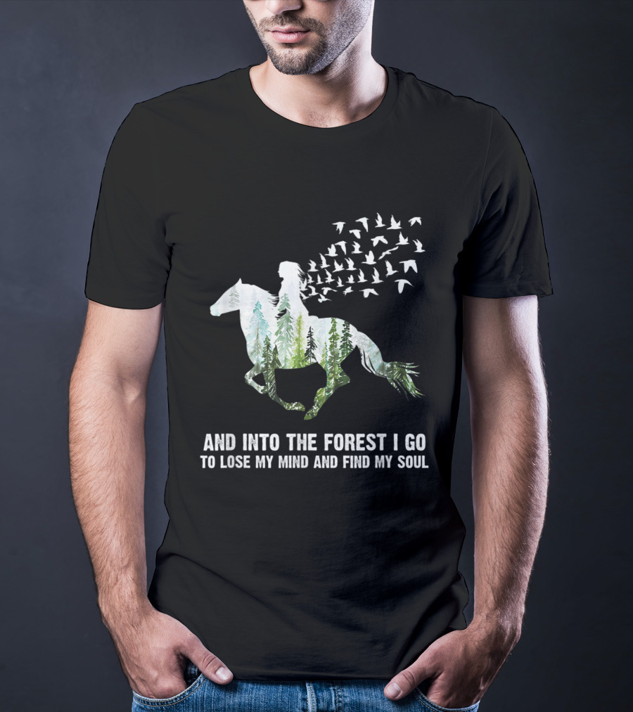 And Into The Forest I Go To Lose My Mind And Find My Soul Horse Nature Birds T-Shirt