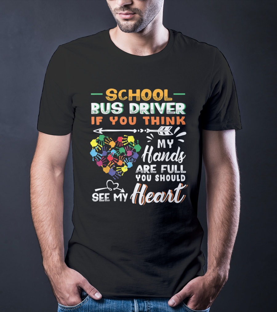 School Bus Driver If You Think My Hands Are Full You Should See My Heart T-Shirt