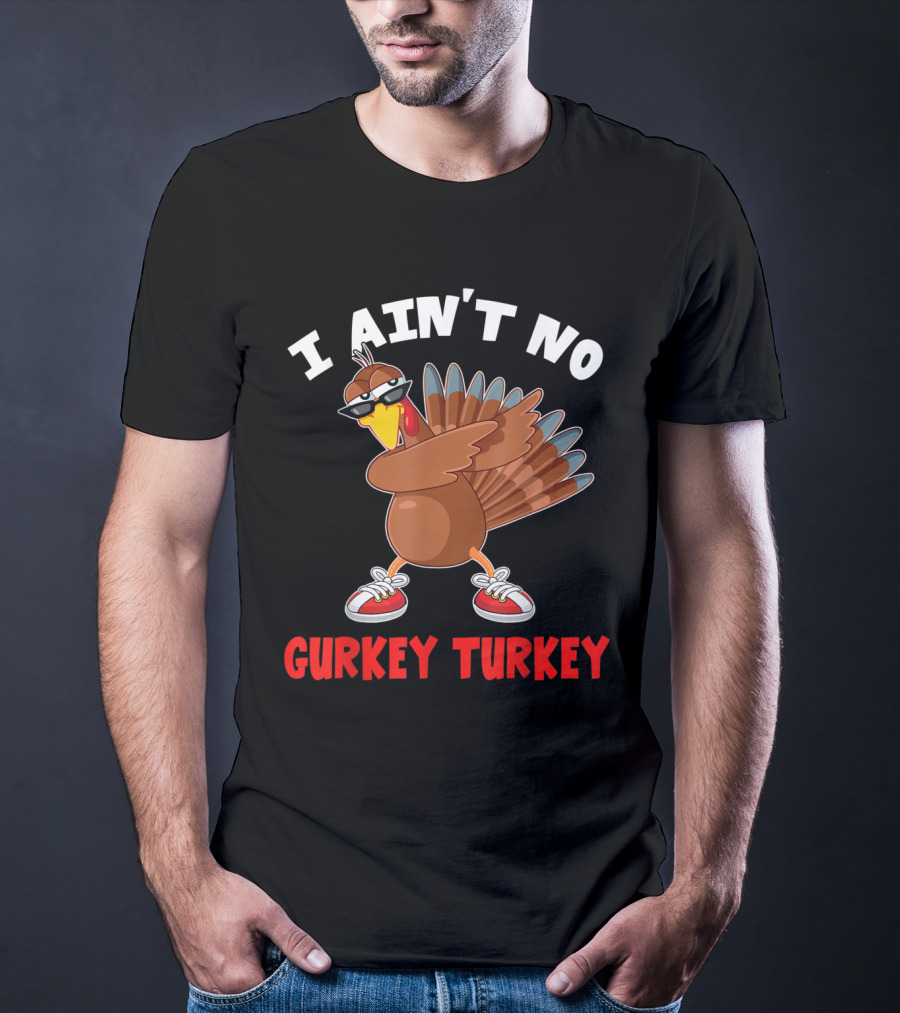I Ain’t No Gurkey Turkey Cool Turkey With Sunglasses And Sneakers T-Shirt