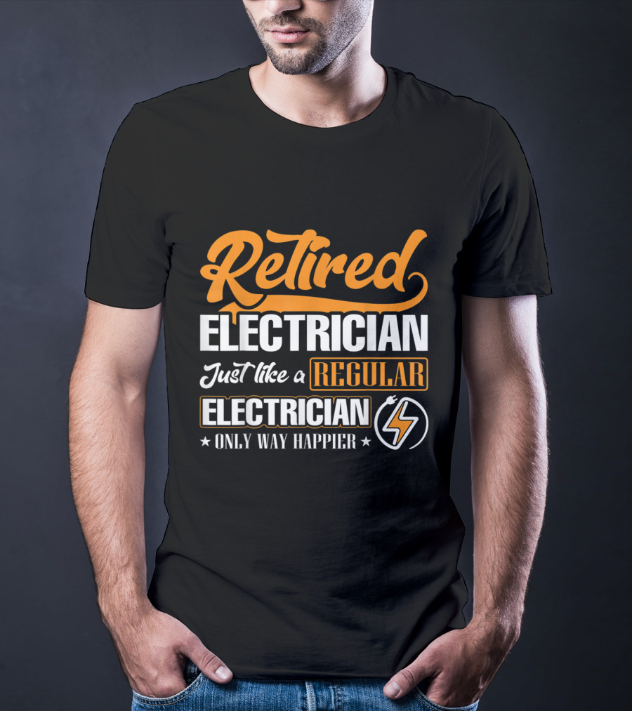 Retired Electrician Just Like A Regular Electrician Only Way Happier T-Shirt