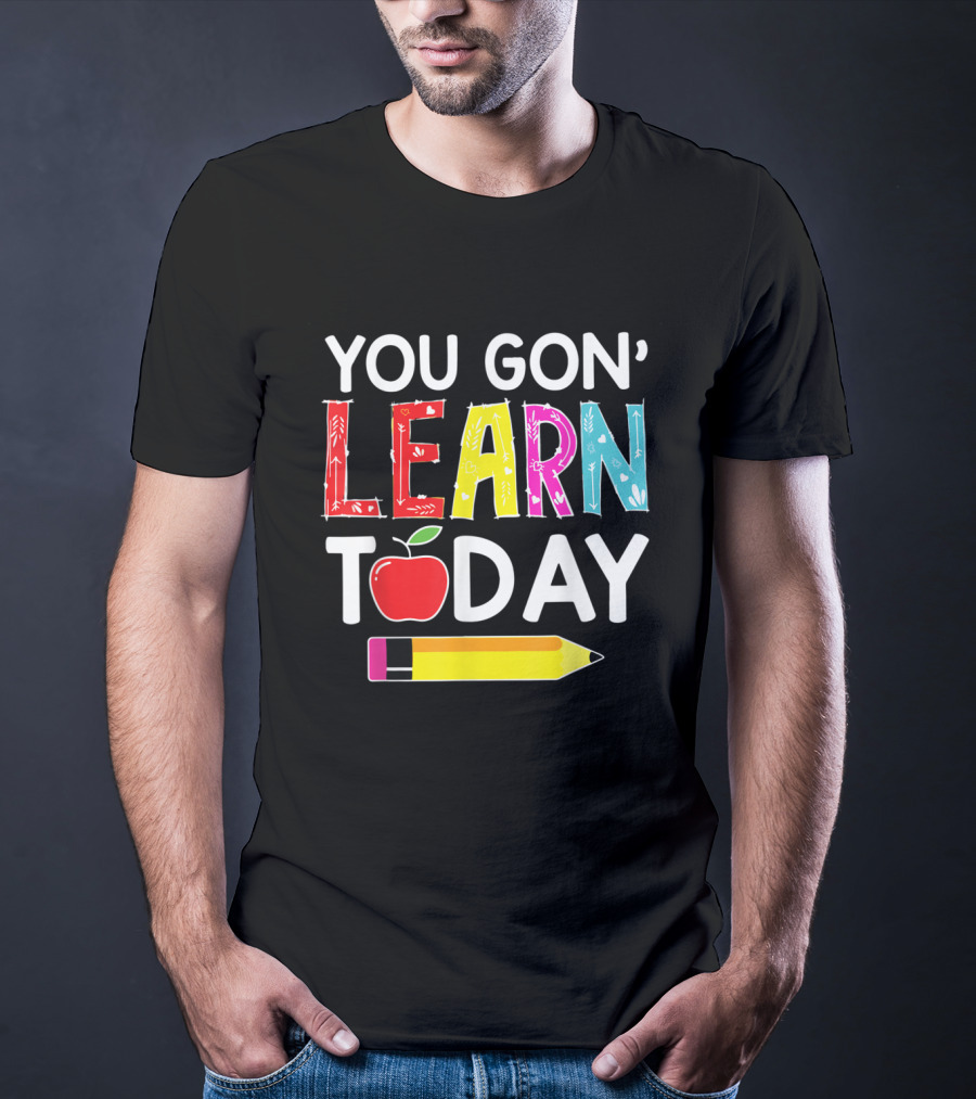 You Gon' Learn Today Pencil Apple Back To School T-Shirt