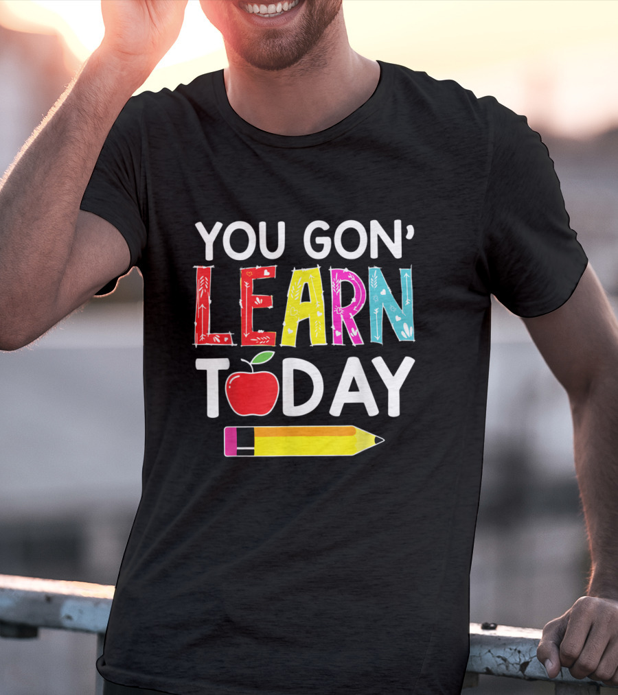 You Gon' Learn Today Pencil Apple Back To School T-Shirt