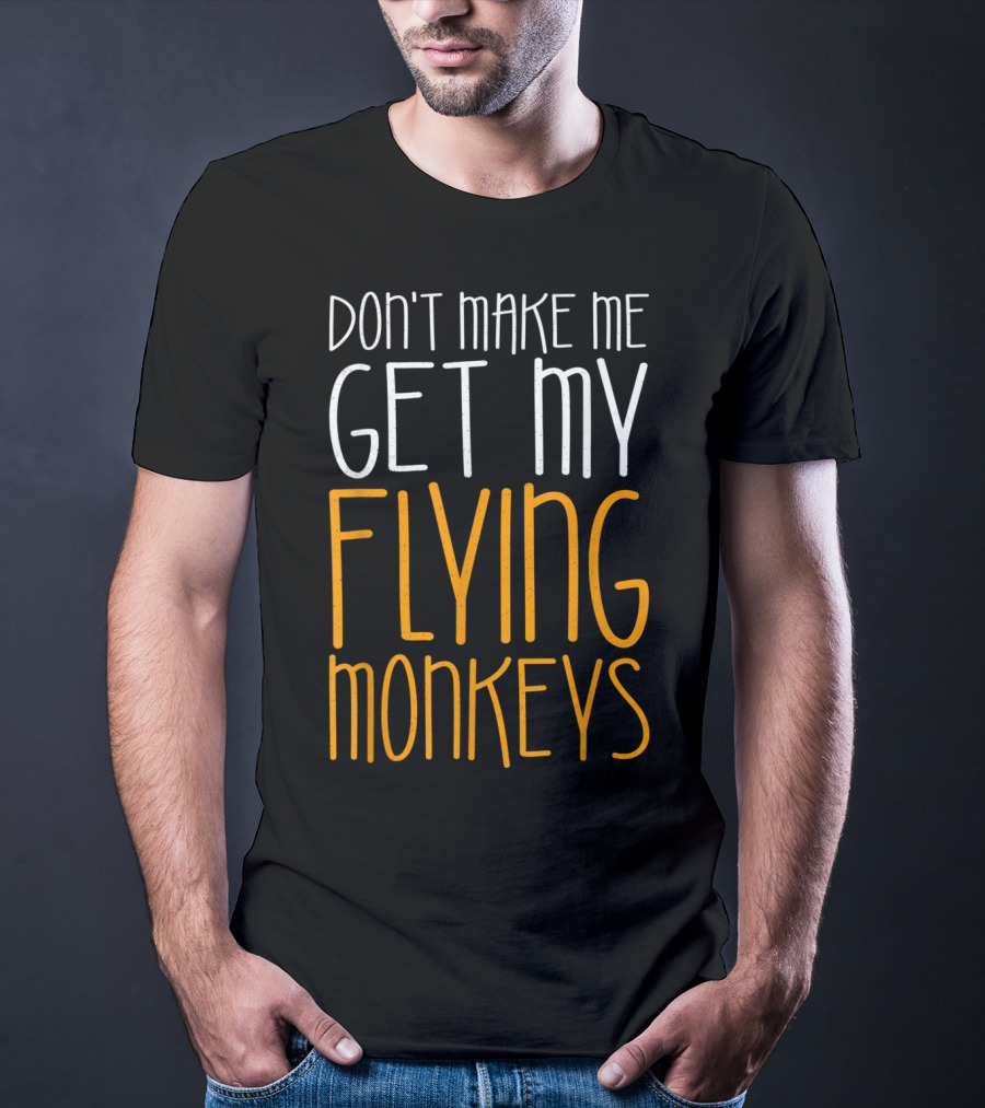 Don't Make Me Get My Flying Monkeys Fall Season T-Shirt