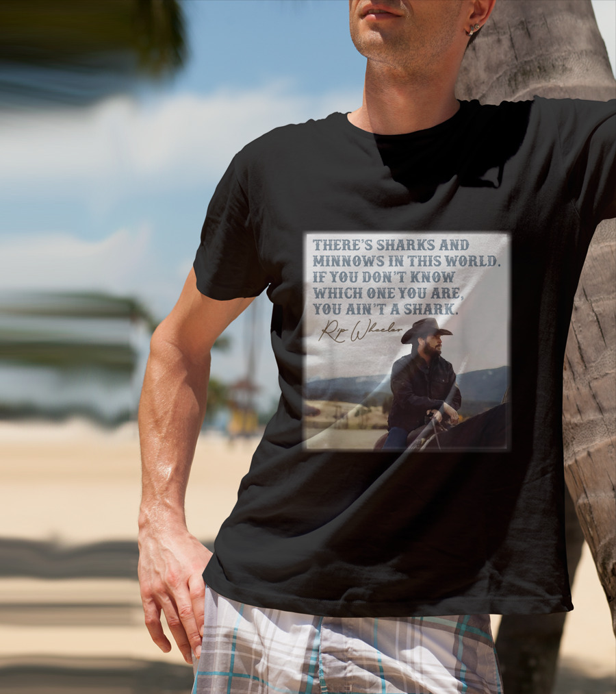 Rip Wheeler There's Sharks And Minnows In This World Yellowstone XErjr T-Shirt