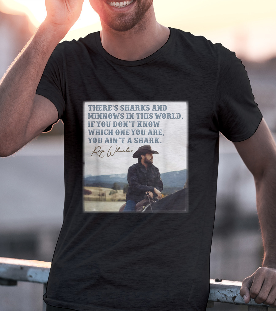 Rip Wheeler There's Sharks And Minnows In This World Yellowstone XErjr T-Shirt