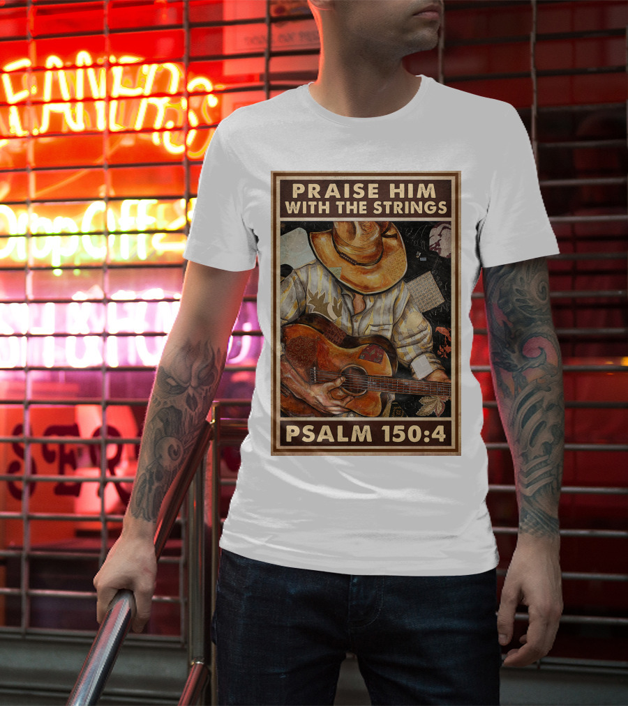 Praise Him With The Strings Psalm 150:4 T-Shirt