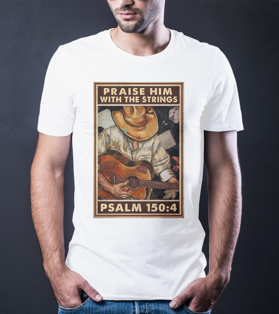 Praise Him With The Strings Psalm 150:4 T-Shirt