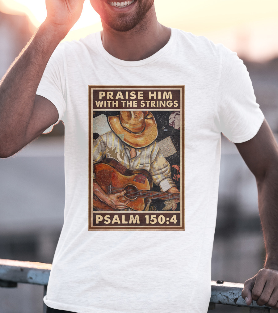 Praise Him With The Strings Psalm 150:4 T-Shirt