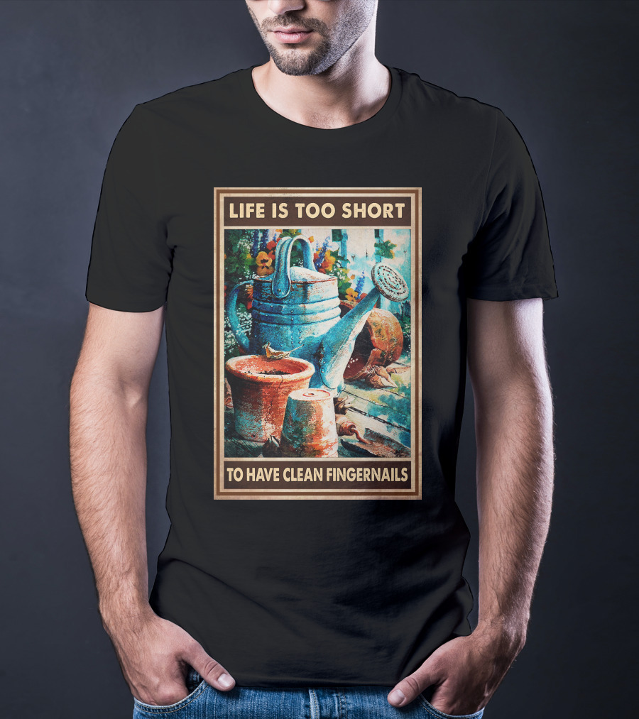 Life Is Too Short To Have Clean Fingernails Vintage Gardening Watering Can And Flower Pots T-Shirt