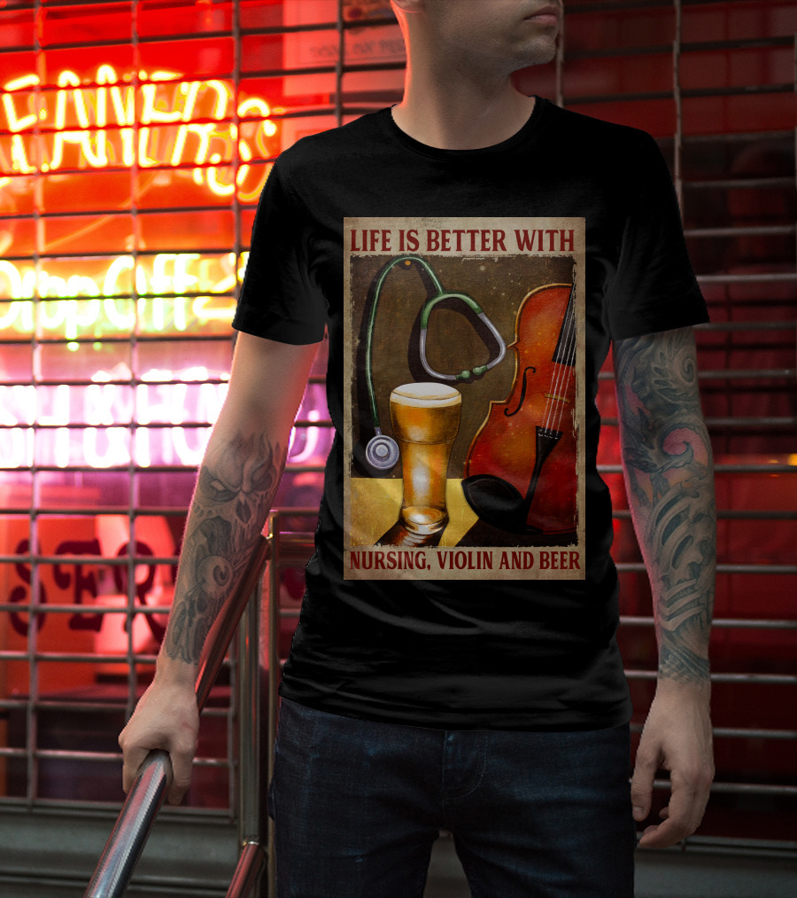 Life Is Better With Nursing Violin And Beer T-Shirt