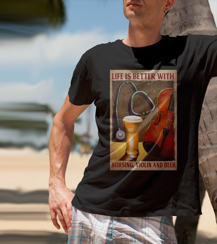 Life Is Better With Nursing Violin And Beer T-Shirt
