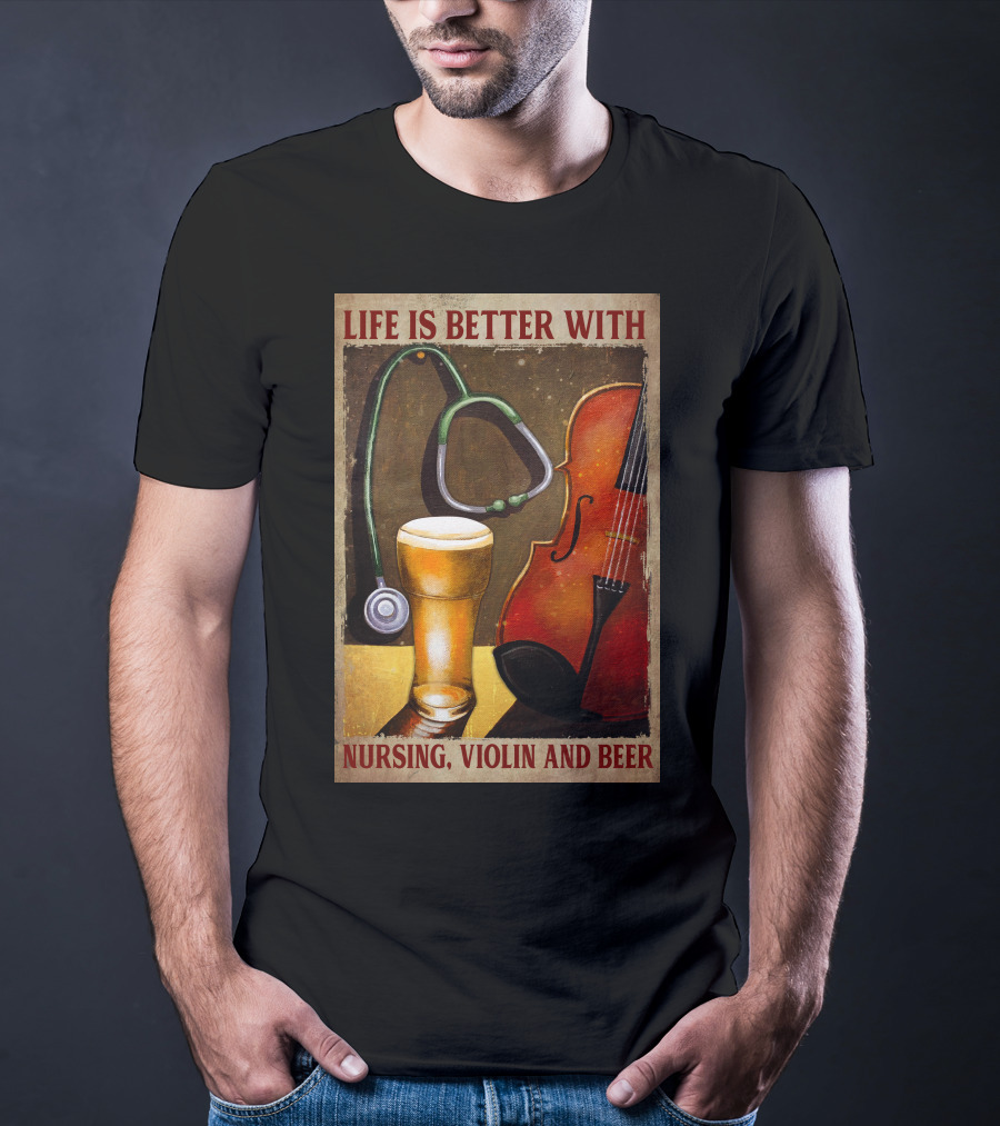 Life Is Better With Nursing Violin And Beer T-Shirt