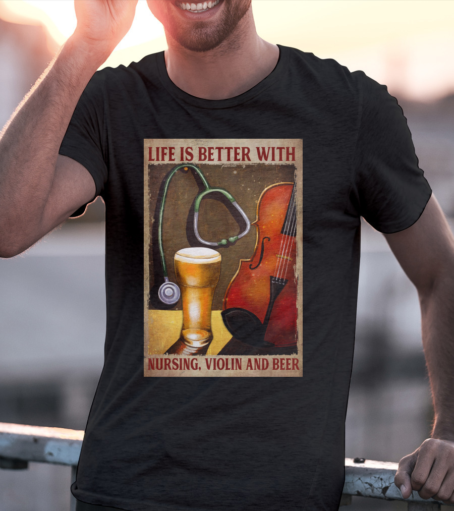 Life Is Better With Nursing Violin And Beer T-Shirt