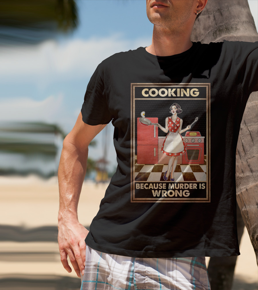 Cooking Because Murder Is Wrong T-Shirt
