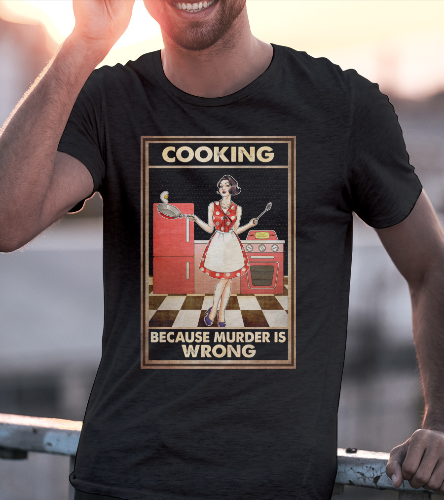 Cooking Because Murder Is Wrong T-Shirt