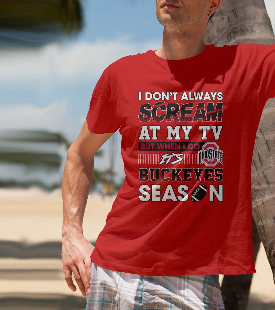 I Don't Always Scream At My Tv But When I Do It's Ohio State Buckeyes Season T-Shirt