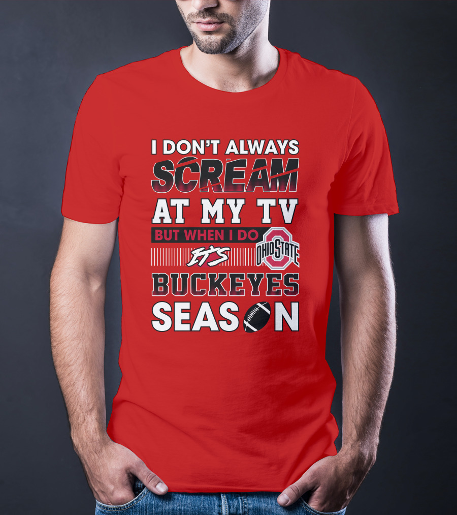I Don't Always Scream At My Tv But When I Do It's Ohio State Buckeyes Season T-Shirt
