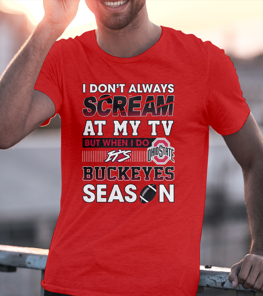 I Don't Always Scream At My Tv But When I Do It's Ohio State Buckeyes Season T-Shirt