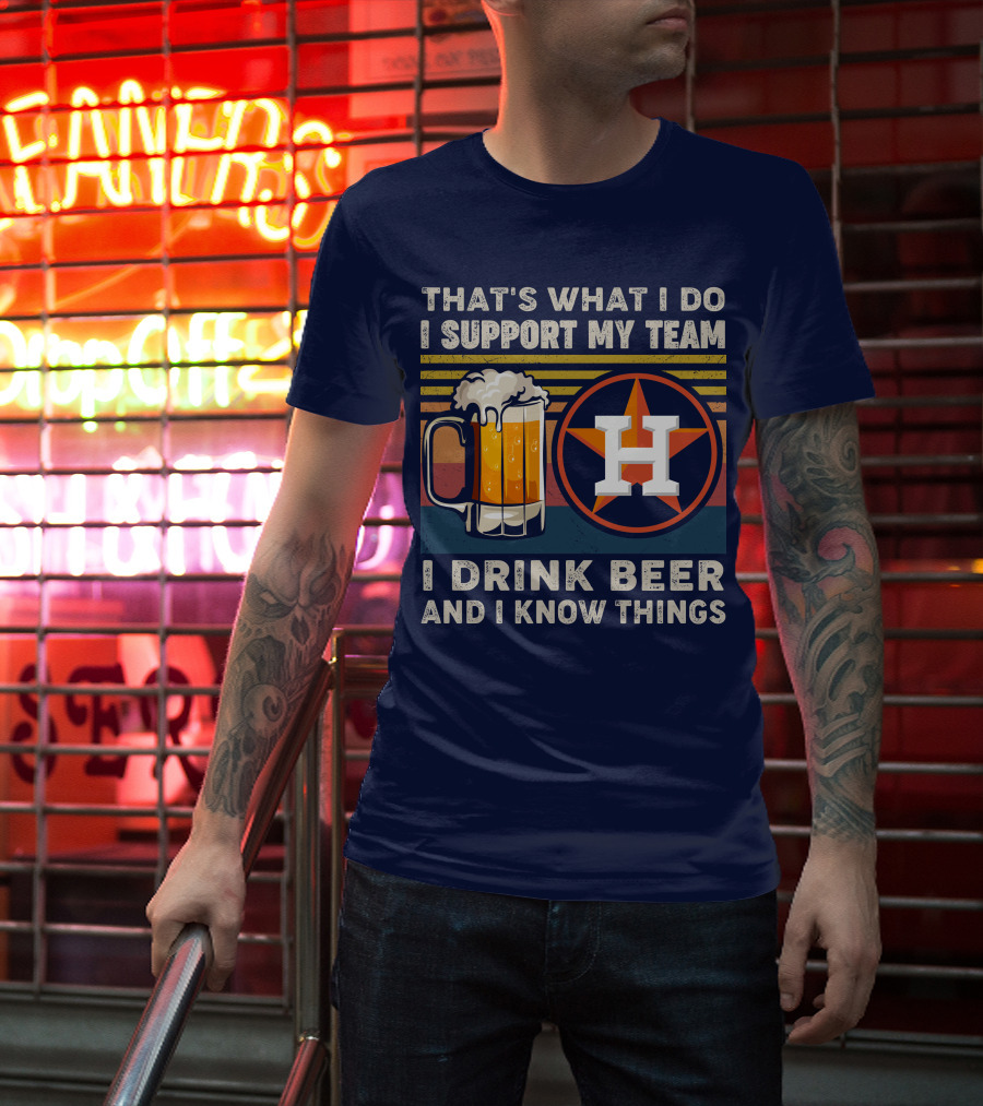That's What I Do I Support My Team I Drink Beer And I Know Things Houston Baseball T-Shirt