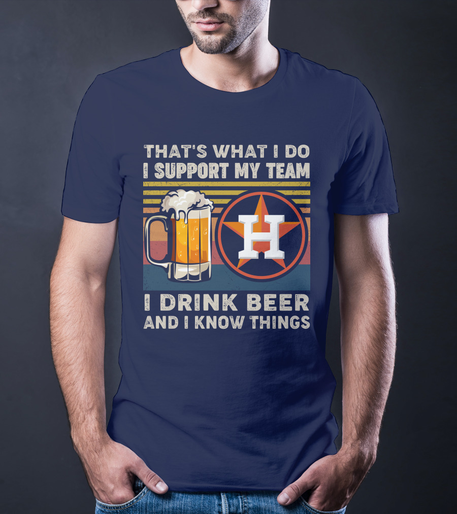 That's What I Do I Support My Team I Drink Beer And I Know Things Houston Baseball T-Shirt