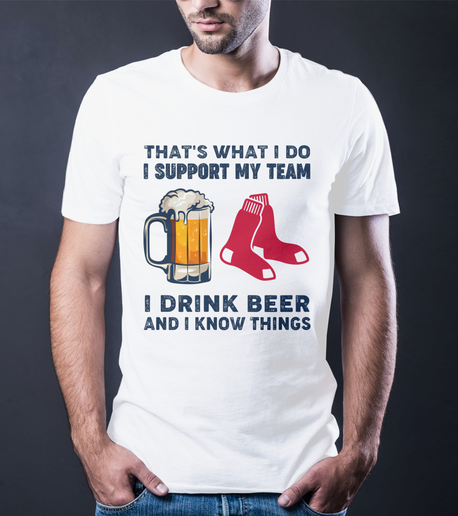 That's What I Do I Support My Team I Drink Beer And I Know Things Red Socks T-Shirt