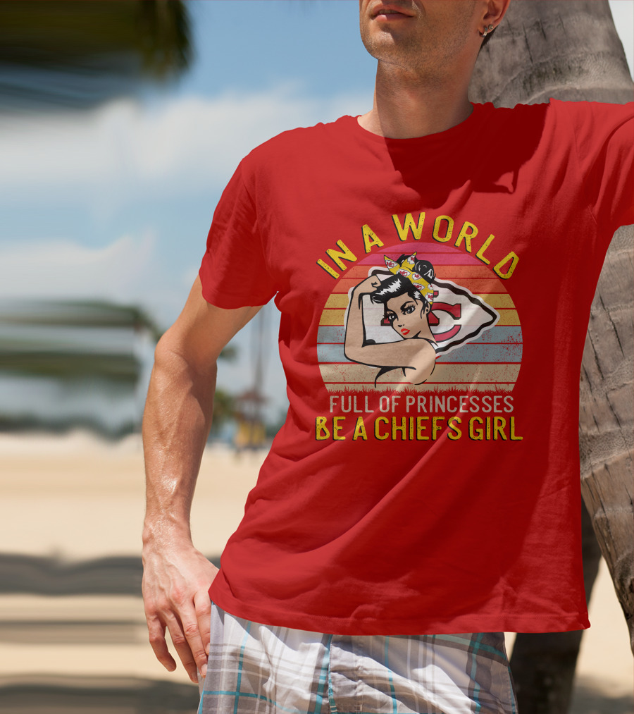 In A World Full Of Princesses Be A Chiefs Girl T-Shirt