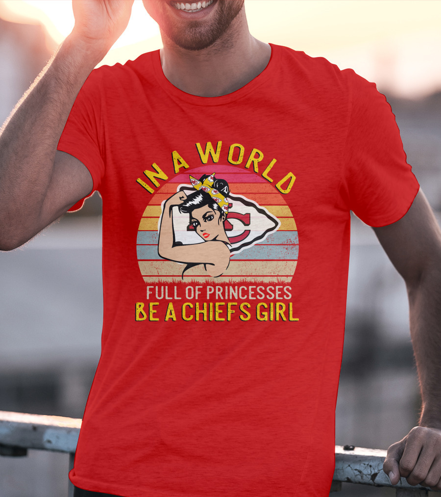 In A World Full Of Princesses Be A Chiefs Girl T-Shirt