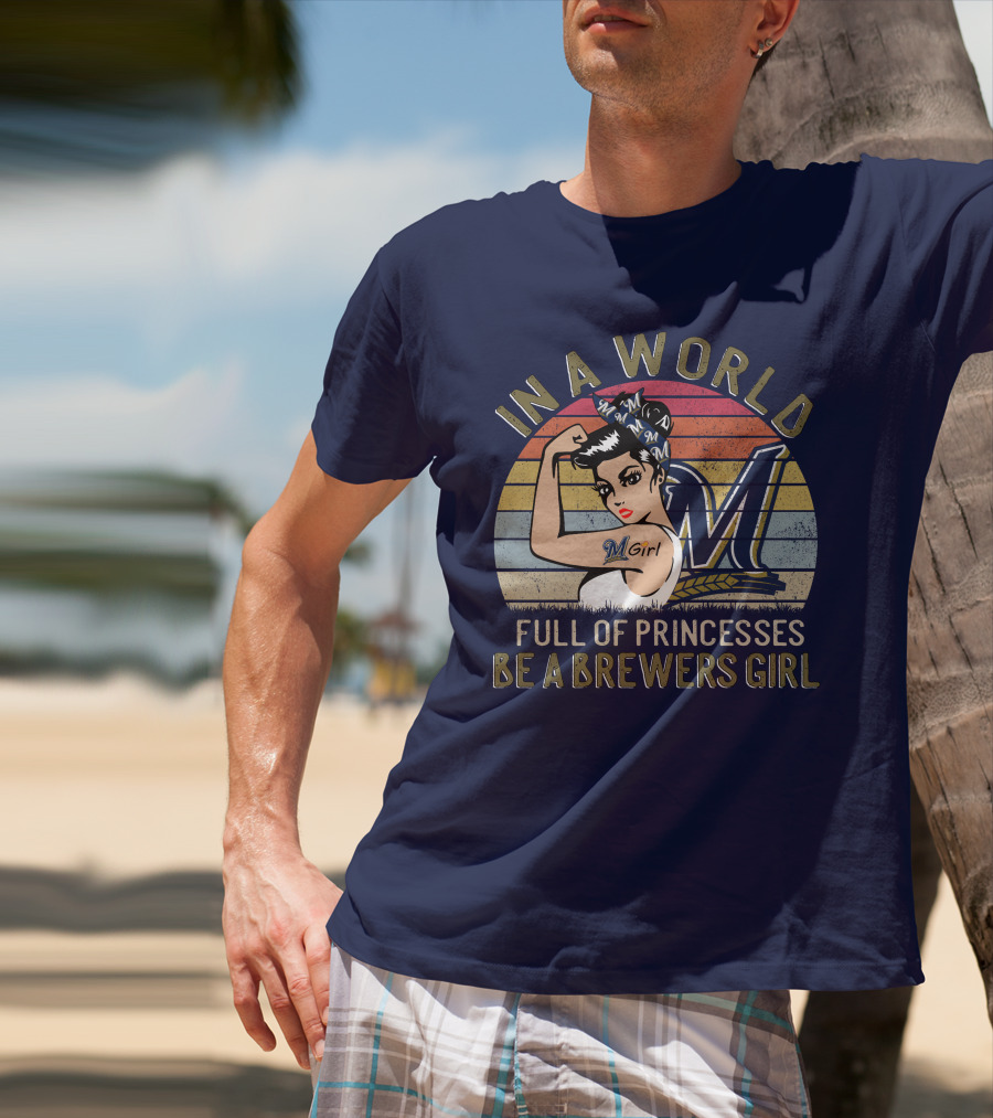 In A World Full Of Princesses Be A Brewers Girl T-Shirt