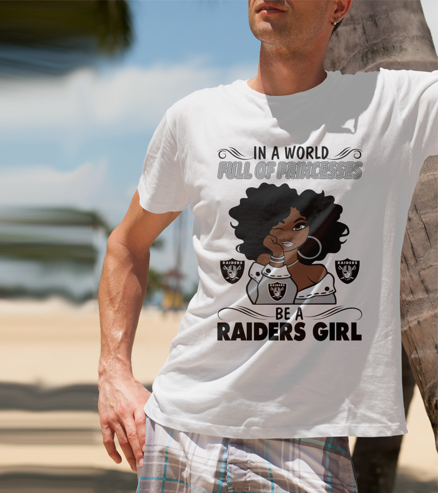 In A World Full Of Princesses Be A Raiders Girl Raiders Raiders Raiders T-Shirt