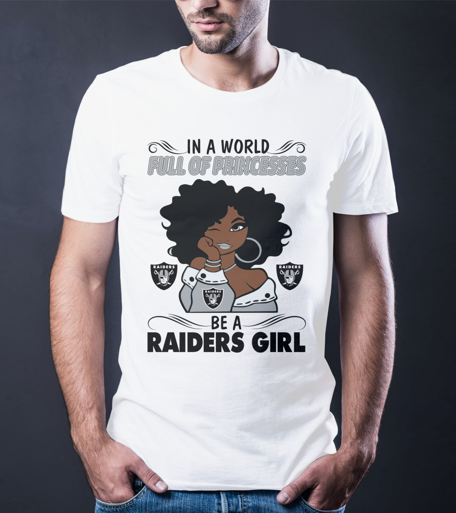 In A World Full Of Princesses Be A Raiders Girl Raiders Raiders Raiders T-Shirt