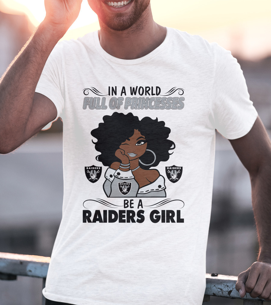 In A World Full Of Princesses Be A Raiders Girl Raiders Raiders Raiders T-Shirt