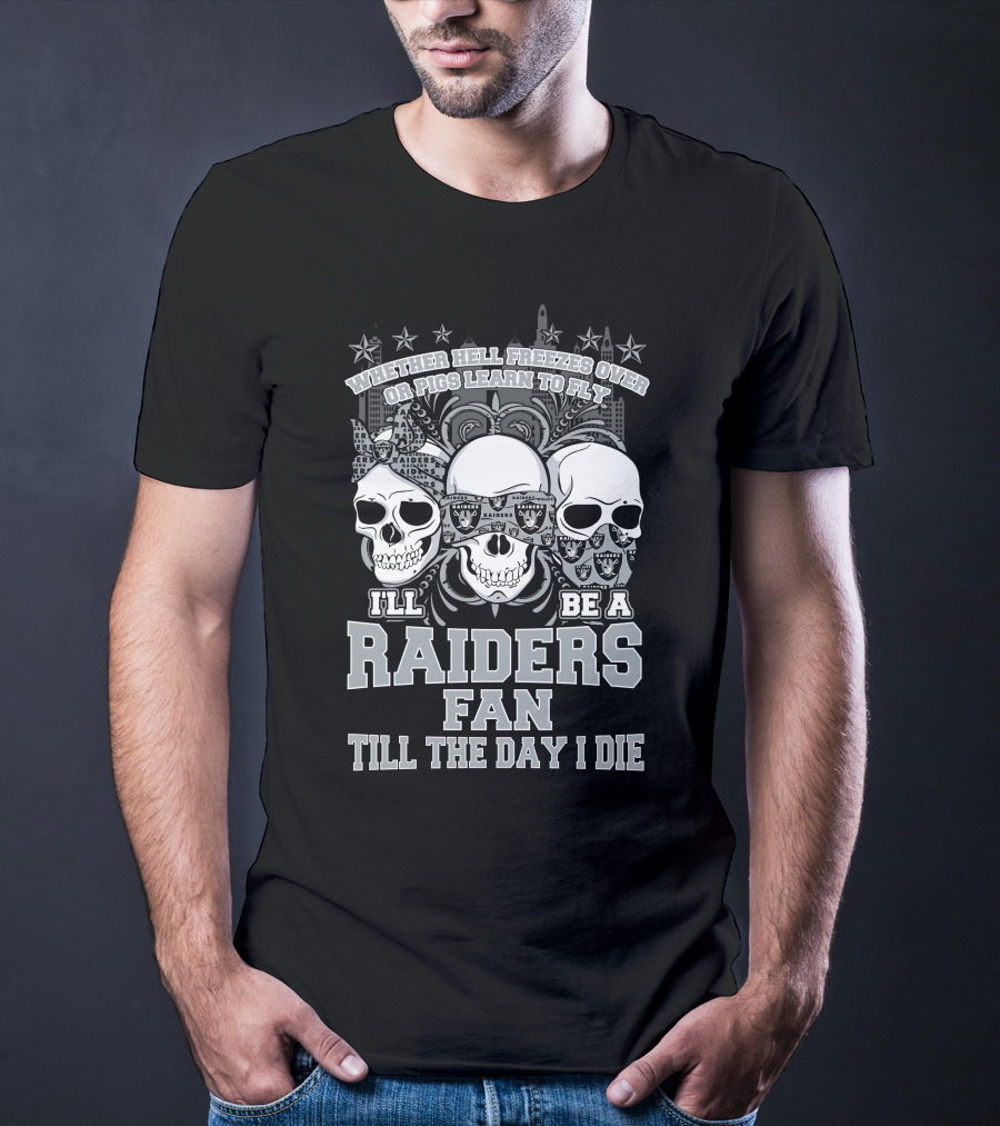 Whether Hell Freezes Over Or Pigs Learn To Fly I'll Be A Raiders Fan Till The Day I Die T-Shirt